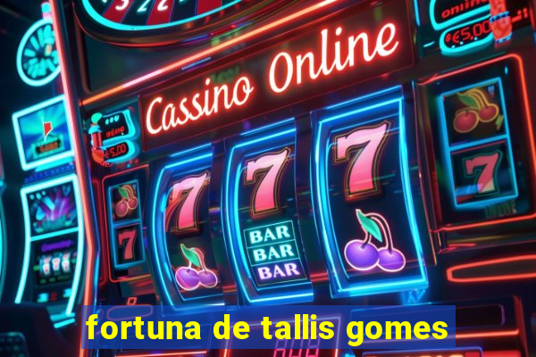 fortuna de tallis gomes